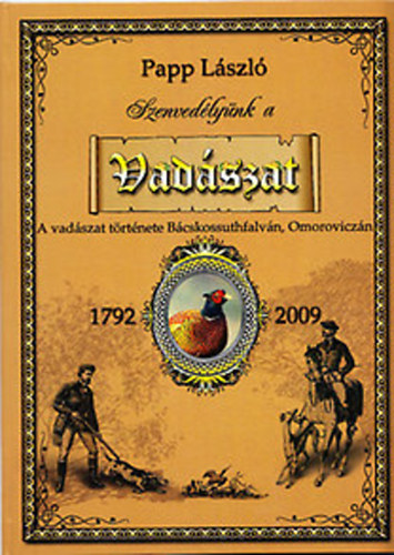 Szenvedlynk a vadszat - A vadszat trtnete Bcskossuthfalvn (Omoroviczn) 1792-2009