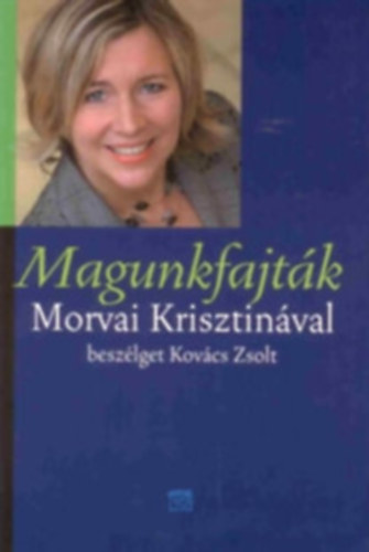 Magunkfajtk. Morvay Krisztinval beszlget Kovcs Zsolt. (Alrt!)
