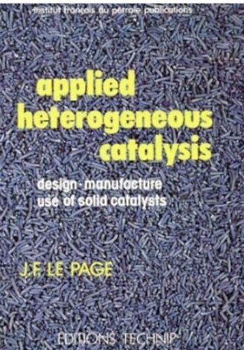 Applied Heterogeneous Catalysis: Design, Manufacture, Use of Solid Catalysts