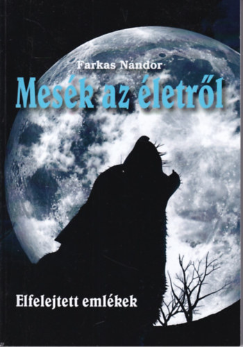 Farkas Nndor - Mesk az letrl - Elfelejtett emlkek