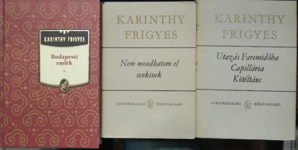 Karinthy Frigyes - 3 db Karinthy Frigyes mű: Budapesti emlék+ Utazás Faremidóba/Capillária/Kötéltánc+ Nem mondhatom el senkinek