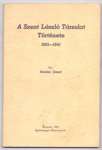 A Szent Lszl Trsulat Trtnete 1861-1941 (Dediklt)