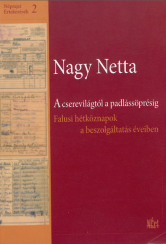 Nagy Netta - A cserevilágtól a padlássöprésig. Falusi hétköznapok a beszolgáltatás éveiben