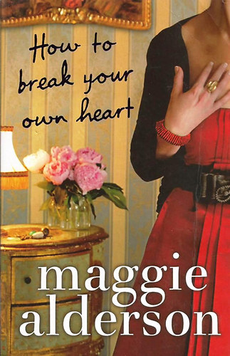Maggie Alderson - How to Break Your Own Heart