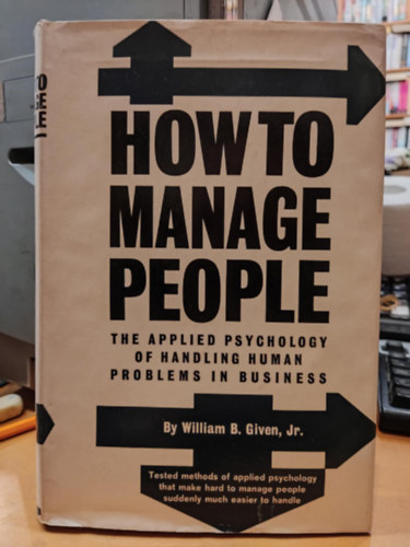How to manage people: The applied psychology of handling human problems in business (Hogyan kezeljk az embereket: Az zleti letben az emberi problmk kezelsnek alkalmazott pszicholgija)