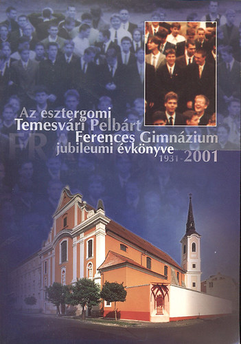 Az esztergomi Temesvri Pelbrt Ferences Gimnzium jubileumi vknyve (1931-2001)