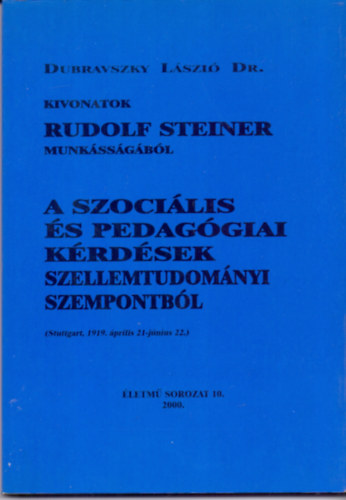 Dr. Dubravszky László - A szociális és pedagógiai kérdések szellemtudományi szempontból (Kivonatok Rudolf Steiner munkásságából)