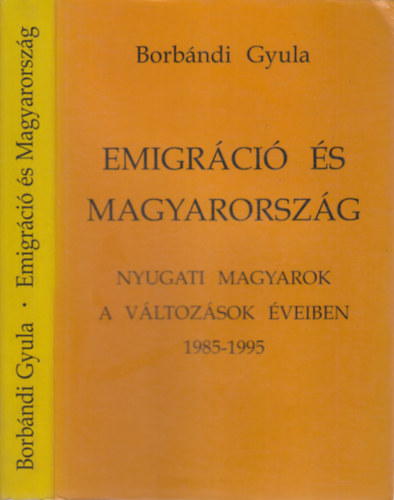 Borbndi Gyula - Emigrci s Magyarorszg- Nyugati magyarok a vltozsok veiben 1985-1995