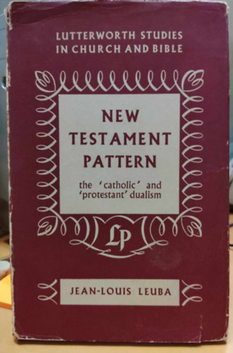 New Testament Pattern the 'catholic' and 'protestant' dualism (Lutterworth Studies in Church and Bible