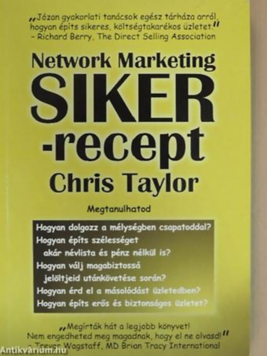 Chris Taylor - Network Marketing SIKER-recept Chris Taylor: Network Marketing Sikerrecept - Network Marketing Sikerrecept - MEGTANULHATOD/HOGYAN DOLGOZZ A MLYSGBEN CSAPATODDAL?, HOGYAN PTS SZLESSGET AKR NVLISTA S PNZ NLKL IS?, HOGYAN VLJ M