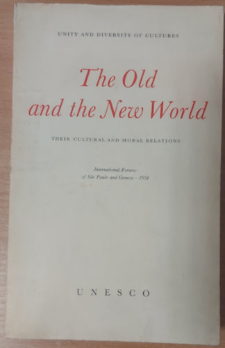 The old and the new world : their cultural and moral relations ; international forums of Sao Paulo and Geneva, 1954