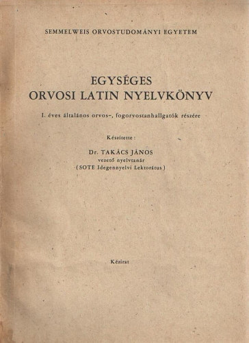 Egys�ges orvosi latin nyelvk�nyv  1. �ves �ltal�nos orvos-fogorvostanhallgat�k r�sz�re - SOTE