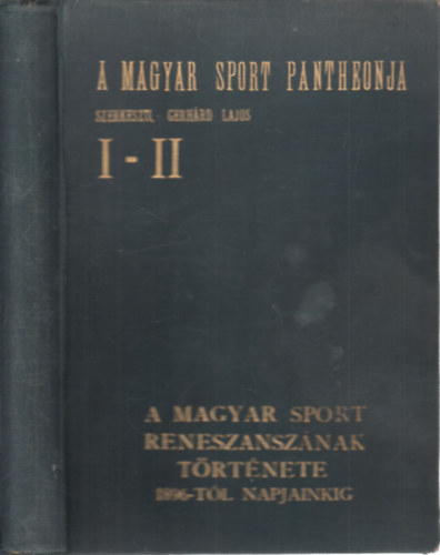A magyar sport renesznsznak trtnete 1896-tl napjainkig (A magyar sport pantheonja I-II. (egy ktetben))
