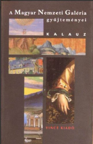 A Magyar Nemzeti Galria gyjtemnyei -Kalauz (A Budavri Palota ptstrtnete / Rgi Magyar Gyjtemny / 19-20. Szzadi Kpzmvszeti Gyjtemny / Jelenkori Gyjtemny /