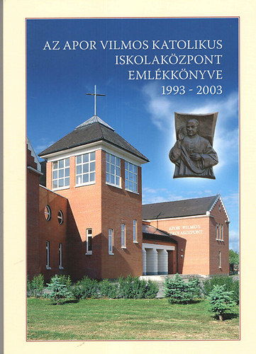 Az Apor Vilmos Katolikus Iskolakzpont emlkknyve 1993-2003