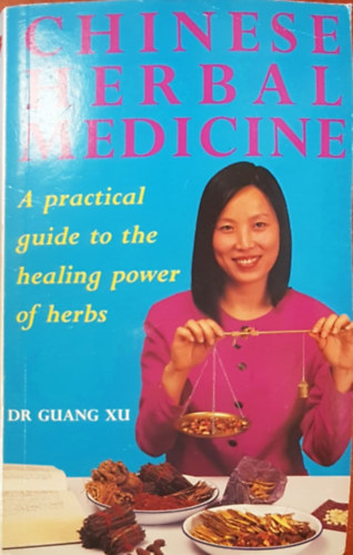 Dr Guang Xu - Chinese Herbal Medicine - A practical guide to the healing power of herbs