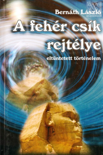 Bernth Lszl - A fehr csk rejtlye (Eltntetett trtnelem)