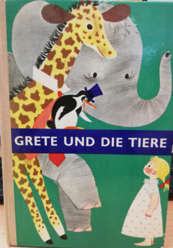 Gspr Soltsz - Grete und die Tiere. Eine gereimte Sache mit Bildern. Zeichnungen von Anna Gyrffy