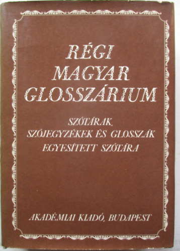 R�gi magyar glossz�rium (Sz�t�rak, sz�jegyz�kek �s glossz�k egyes�tett sz�t�ra)