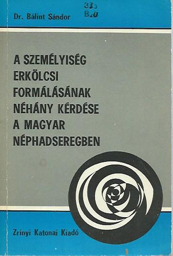 dr. Blint Sndor - A szemlyisg erklcsi formlsnak nhny krdse a Magyar Nphadseregben