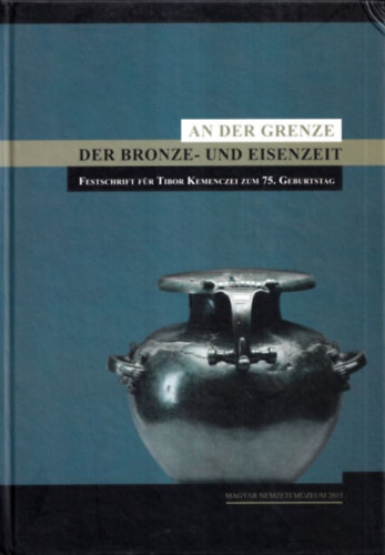 An der Grenze der Bronze- und Eisenzeit (Festschrift fr Tibor Kemenczei zum 75. Geburtstag)