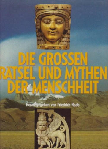 Friedrich Naab - Die groen Rtsel und Mythen der Menschheit