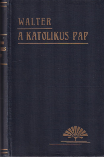 Walter Jzsef dr. - A katolikus pap lete s mkdse