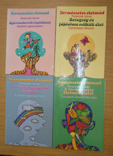 Ferencsik Istv�n 4 k�nyve:Betegs�g �s f�jdalom n�lk�li �let, Term�szetes �letm�d - Gyermekeink t�pl�l�sa, A l�gz�s gy�gy�t� hat�sa, A term�szetes �letm�d �telei - �vszakok szerinti �trend