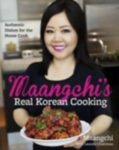 Maangchi's Real Korean Cooking - Authentic Dishes for the Home Cook (koreai szak�csk�nyv)