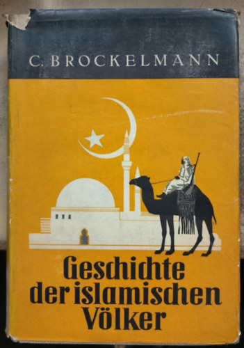 Carl Brockelmann - Geschichte der islamischen V�lker und Staaten ("Az iszl�m n�pek �s �llamok t�rt�nete" n�met nyelven)