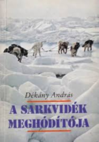 A sarkvidk meghdtja - Roald Amundsen lete (A ktetet rdekes, archv fnykpanyag illusztrlja)