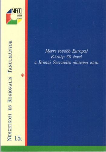 Merre tovbb Eurpa? Krkp 60 vvel a Rmai Szerzds alrsa utn ( Nemzetkzi s Regionlis Tanulmnyok 15. )