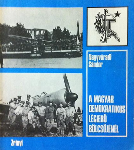 Nagyv�radi S�ndor - A magyar demokratikus l�gier� b�lcs�j�n�l