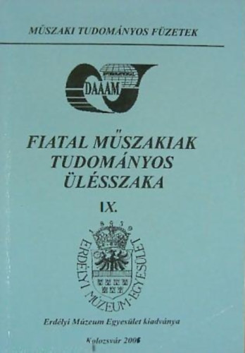 Fiatal Mszakiak Tudomnyos lsszaka IX. - Erdlyi Mzeum Egyeslet kiadvnya, Kolozsvr, 2004