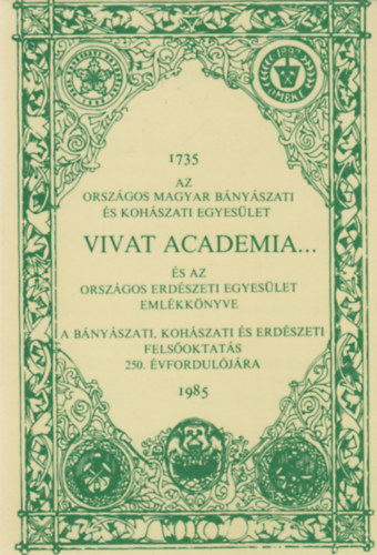 Vivat academia... (Az Orszgos Magyar Bnyszati s Kohszati Egyeslet s az Orszgos Erdszeti Egyeslet emlkknyve 1735-1985.)