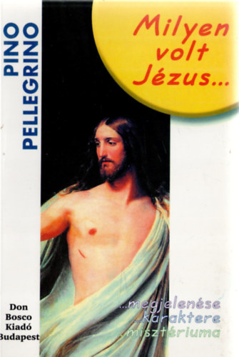 Pino Pellegrino - Milyen volt Jzus megjelense, karaktere, misztriuma