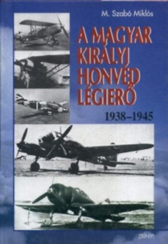 A Magyar Kir�lyi Honv�d L�gier�  1938-1945