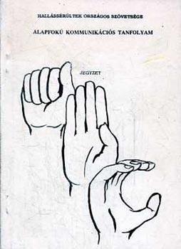 Alapfok kommunikcis tanfolyam (jegyzet) - Siketek s nagyothallk jelnyelve nagyon sok brval illuszt.