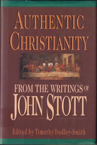 Authentic Christianity - from the writings of John Stott