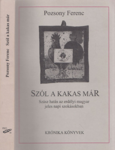 Szl a kakas mr (Szsz hats az erdlyi magyar jeles napi szoksban) (dediklt)