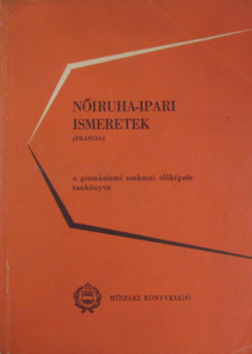 V�kony L�szl� - Heged�s Margit - Brenner Erzs�bet - N�iruha-ipari ismeretek (francia) Gimn�ziumi szakmai el�k�pz�s sz�m�ra I-IV. oszt�ly