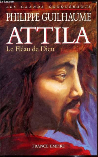 Philippe Guilhaume - Attila - le fléau de dieu