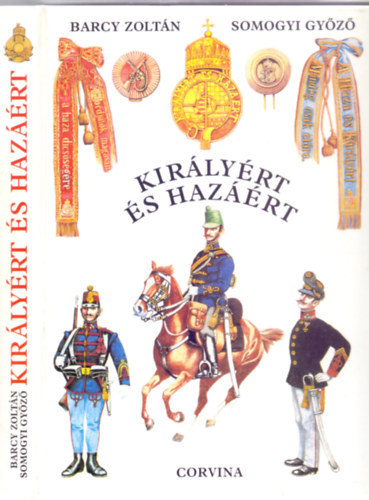 Barcy Zoltn - Somogyi Gyz - Kirlyrt s hazrt - A magyar kirlyi honvdsg szervezete, egyenruhi s fegyverzete 1868-1918