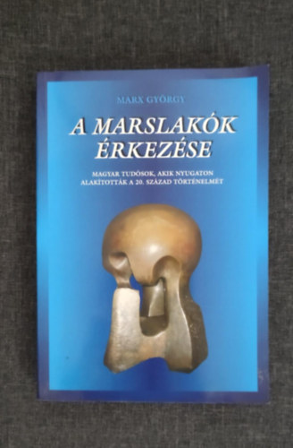 A marslakk rkezse - Magyar tudsok, akik nyugaton alaktottk a 20. szzad trtnelmt