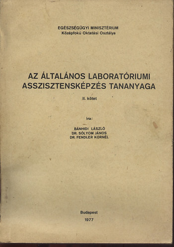 Bnhidi Lszl; Dr. Slyom Jnos; Dr. Fendler Kornl - Az ltalnos laboratriumi asszisztenskpzs tananyaga II. ktet