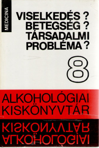Viselkeds? Betegsg? Trsadalmi problma? (Alkoholgiai Kisknyvtr 8.)