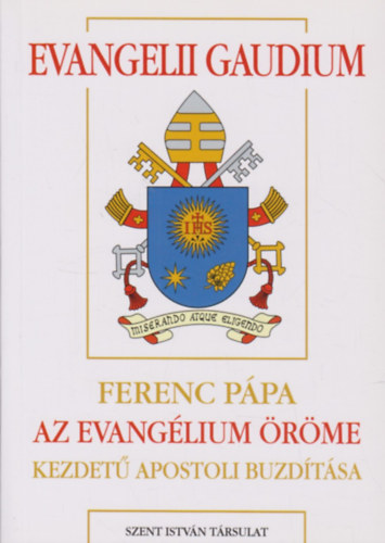 Ferenc ppa - Evangelii gaudium - Az evanglium rme - Az evanglium hirdetsrl a mai vilgban