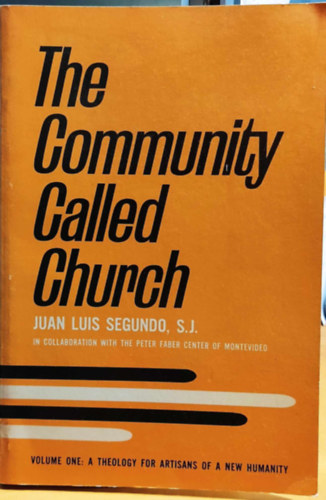 Juan Luis Segundo S. J. - Vol 1 A Theology for Artisans of a New Humanity: The Community Called Church