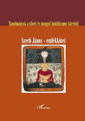 Tanulmnyok a tibeti s mongol buddhizmus krbl - Szerb Jnos-emlkktet
