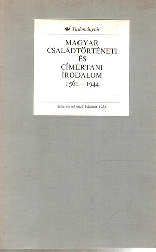 Magyar csaldtrtneti s cmertani irodalom 1561-1944 (Tudomnytr)